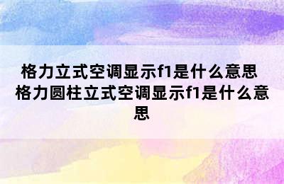 格力立式空调显示f1是什么意思 格力圆柱立式空调显示f1是什么意思